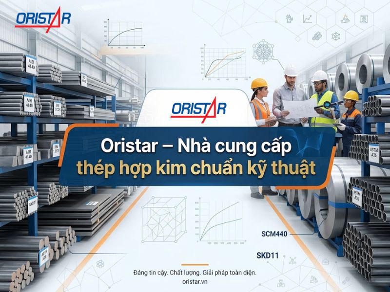 Oristar – Nhà cung cấp thép hợp kim chuẩn kỹ thuật